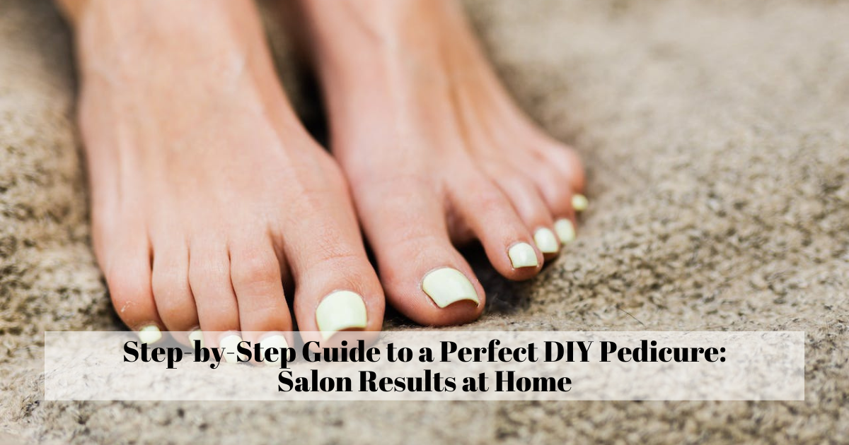 Step-by-Step Guide to a Perfect DIY Pedicure: Salon Results at Home