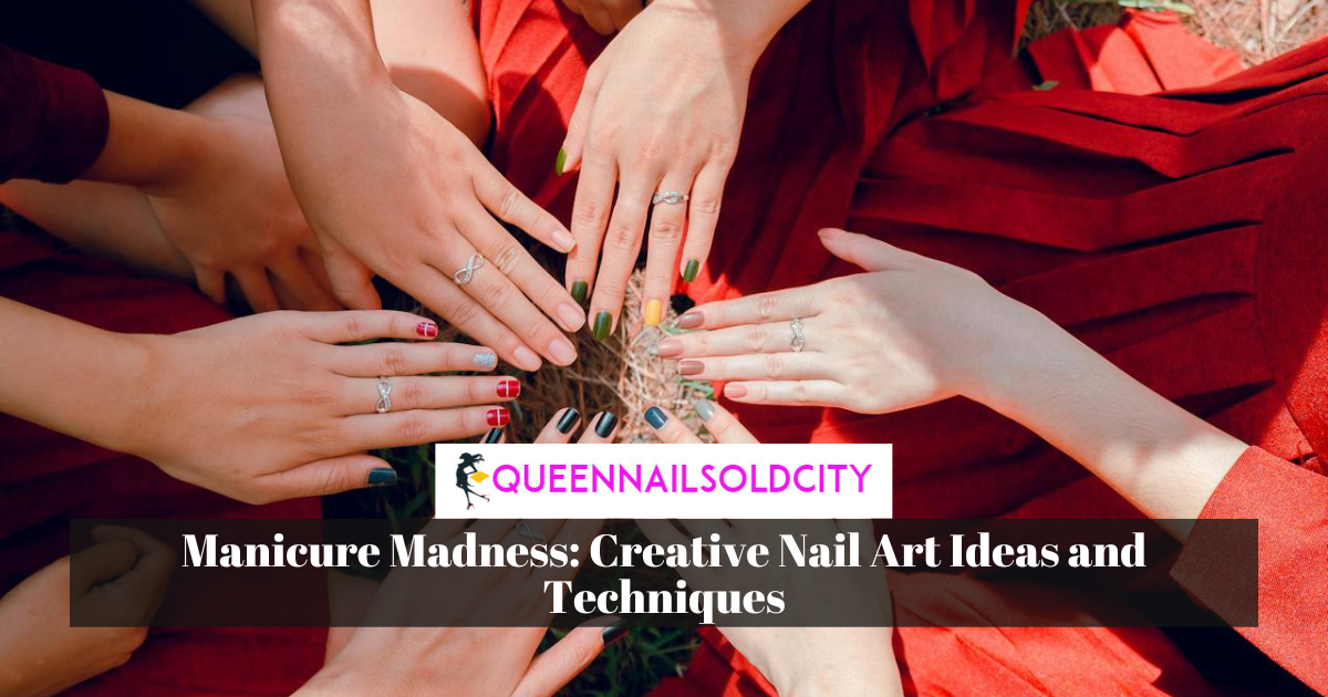 Manicure Madness: Creative Nail Art Ideas and Techniques
