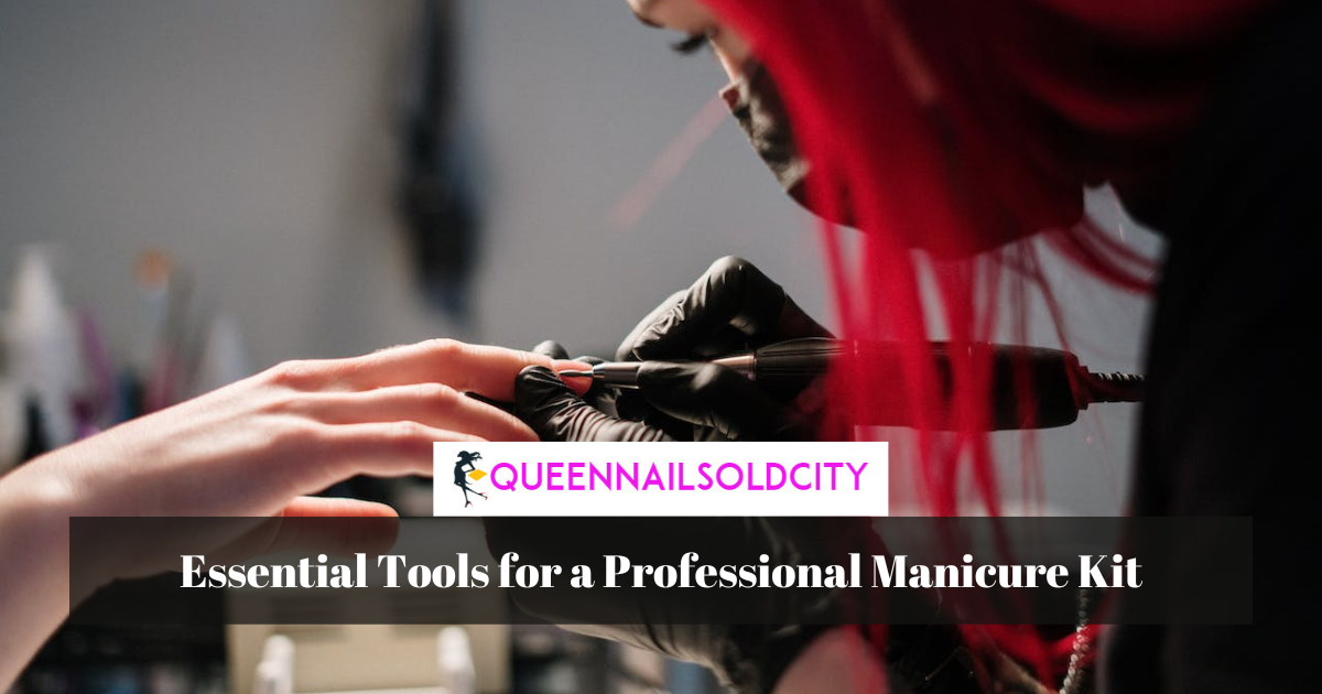 Essential Tools for a Professional Manicure Kit